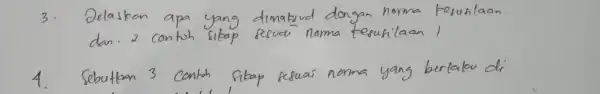 3. Delaskan apa yang dimakud dongan norma kesusilaan dan. 2 contoh sitap sesuai noma tesufilaan! 4. Sebutkan 3 contoh fitap sesuai norma yang berlaku