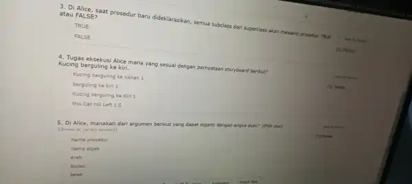 3. Di Alice , saat prosedur baru dideklarasikan , semua subclass dari superclass akan mewarisi prosedur.TRUE atau FALSE? TRUE FALSE (1) Points 4. Tugas