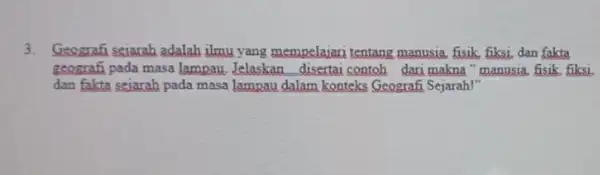 3. Geografi seiarah adalah ilmu yang mempelajari tentang manusia, fisik, fiksi dan fakta geografi pada masa lampau Jelaskan disertai contoh dari makna " manusia