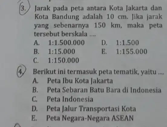 3. ) Jarak pada peta antara Kota Jakarta dan Kota Bandung adalah 10 cm. Jika jarak yang sebenarnya 150 km, maka peta tersebut berskala