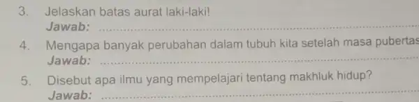 3. Jelaskan batas aurat laki-laki! Jawab: __ 4. Mengapa banyak perubahan dalam tubuh kita setelah masa pubertas Jawab: __ 5. Disebut apa ilmu yang