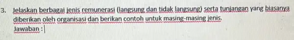 3. Jelaskan berbagai jenis remunerasi (langsung dan tidak langsung) serta tunjangan yang biasanya diberikan oleh organisasi dan berikan contoh untuk masing -masing jenis. Jawaban