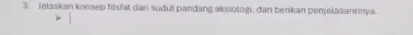 3. Jelaskan konsep filsfat dari sudut pandang aksiologi, dan berikan penjelasannnya.