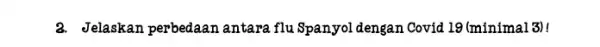 3. Jelaskan perbedaan antara flu Spanyol dengan Covid 19(minimal3)!