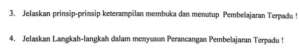 3. Jelaskan prinsip -prinsip keterampilan membuka dan menutup Pembelajaran Terpadu ! 4. Jelaskan Langkah-langkah dalam menyusun Perancangan Pembelajaran Terpadu !