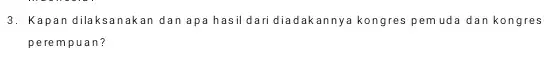 3. Kapan dilaksanak an dan apa has il dari diadakannya kongres pemuda dan kongres perempuan?