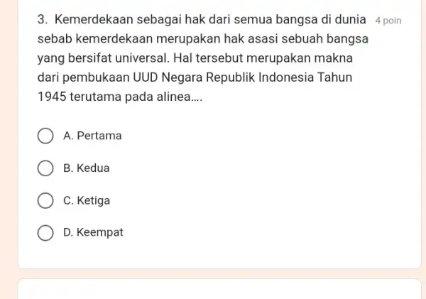 3. Kemerdekaan sebagai hak dari semua bangsa di dunia 4 poin sebab kemerdekaan merupakan hak asasi sebuah bangsa yang bersifat universal.Hal tersebut merupakan makna