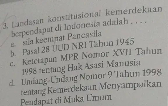 3. Landasan konstitusi onal kemerdekaan berpendapat di Indonesia adalah . __ a. sila keempat Pancasila b. Pasal 28 UUD NRI Tahun 1945 c. Ketetapan