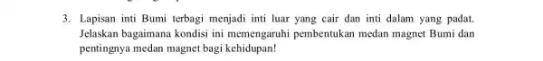 3. Lapisan inti Bumi terbagi menjadi inti luar yang cair dan inti dalam yang padat. Jelaskan bagaimana kondisi ini memengaruhi pembentukan medan magnet Bumi