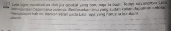 3 Lela ingin membuat es dari jus alpukat yang baru saja ia buat. Tetapi sayangnya Lela kebingungan bagaimana caranya Berdasarkan ilmu yang sudah kalian