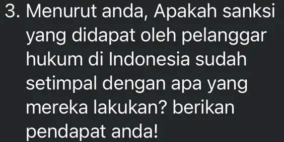 3. Menurut anda, A pakah sanksi yang didap at oleh pe langgar hukum di Indonesia sudah setimpal d engan a pa yang mereka lakukan?