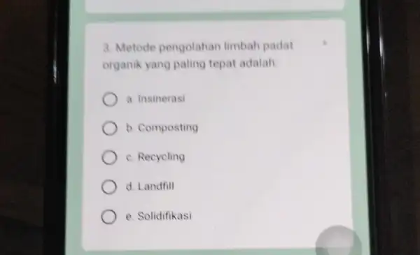 3. Metode pengolahan limbah padat organik yang paling tepat adalah a. Insinerasi b. Composting c. Recycling d. Landfill e. Solidifikasi