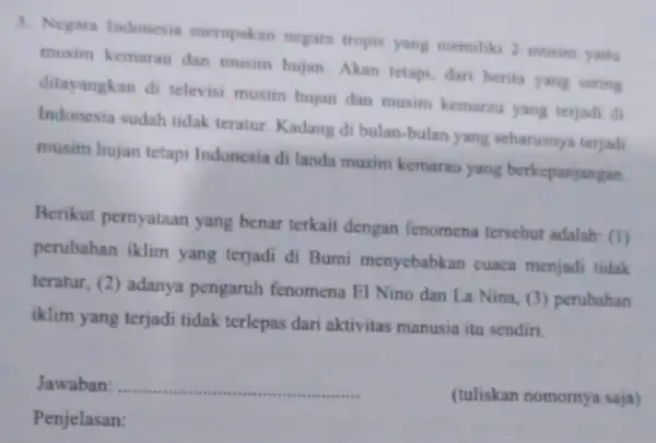 3. Negara Indonesia merupakan negara tropis yang memiliki 2 musim yaitu musim kemarau dan musim hujan. Akan tetapi, dari berita yang sering ditayangkan di