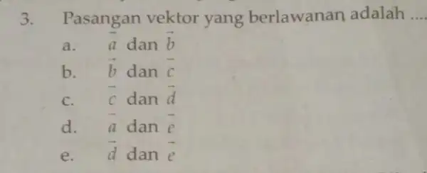 3. Pasangan vektor yang berlawanan adalah __ a. overrightarrow (a) dan overrightarrow (b) b. overrightarrow (b) dan overrightarrow (c) C. overrightarrow (c) dan overrightarrow