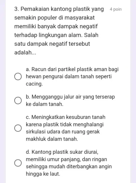 3. Pemakaian kantong plastik yang 4 poin semakin populer di masyarakat memiliki banyak dampak negatif terhadap lingkungan alam . Salah satu dampak negatif tersebut