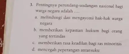 3. Pentingnya perundang -undangan nasional bagi warga negara adalah __ a. melindungi dan mengayomi hak-hak warga negara b. memberikan kepastian hukum bagi orang yang