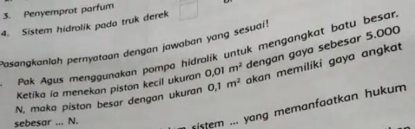 3. Penyemprot parfum a. Sistem hidrolik pada truk derek square Pasangkanlah pernyataan dengan jawaban yang sesuai! Pak Agus menggunakan pompa hidrolik untuk mengangkatbesar 5.000