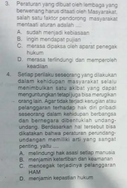 3. Peraturan yang dibuat oleh lembaga yang berwenang harus ditaati oleh Masyarakat salah satu faktor pendorong masyarakat mentaati aturan adalah __ A. sudah menjadi