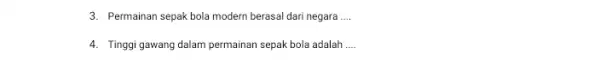 3. Permainan sepak bola modern berasal dari negara __ 4. Tinggi gawang dalam permainan sepak bola adalah __