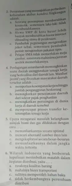 3. Pernyataan yang menunjukkan perbedaan kebutuhan akibat lingkungan adalah __ a. Seorang perempuan membutuhkan kosmetik, sementara laki-laki tidak membutuhkannya. b. Siswa SMP di kota