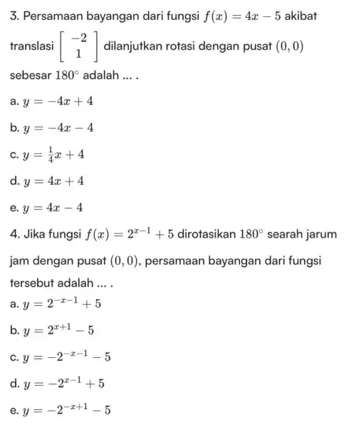 3. Persamaan bayangan dari fungsi f(x)=4x-5 akibat translasi [} -2 1 ] dilanjutkan rotasi dengan pusat (0,0) sebesar 180^circ adalah __ a y=-4x+4 b.