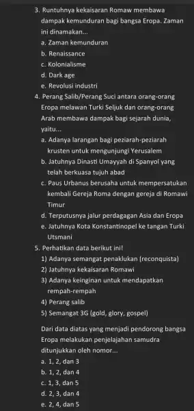 3. Runtuhnya kekaisaran Romaw membawa dampak kemunduran bagi bangsa Eropa .Zaman ini dinamakan. __ a. Zaman kemunduran b. Renaissance c. Kolonialisme d. Dark age