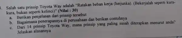 3. Salah satu prinsip Toyota Way adalah "Ratakan beban kerja (heijunka)(Bekerjalah seperti kura- kura, bukan seperti kelinci)" (Nilai : 30) a. Berikan penjelasan dari