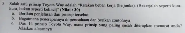 3. Salah satu prinsip Toyota Way adalah "Ratakan beban kerja (heijunka). (Bekerjalah seperti kura- kura, bukan seperti kelinci)" (Nilai : 30) a. Berikan penjelasan