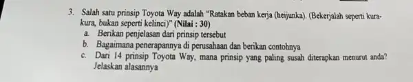 3. Salah satu prinsip Toyota Way adalah "Ratakan beban kerja (heijunka). (Bekerjalah seperti kura- kura, bukan seperti kelinci)"(Nilai : 30) a. Berikan penjelasan dari