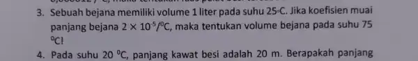 3. Sebuah bejana memiliki volume 1 liter pada suhu 25^circ C Jika koefisien muai panjang bejana 2times 10^-5/^circ C maka tentukan volume bejana pada