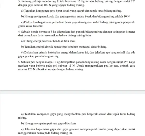 3. Seorang pekerja mendorong kotak bermassa 15 kg ke atas bidang miring dengan sudut 25^circ dengan gaya sebesar 100 N yang sejajar bidang miring.