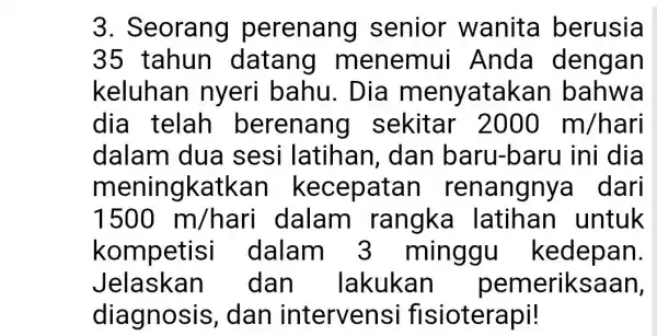 3. Seorang perenang senior wanita berusia 35 tahun datang menemui Anda dengan keluhan nyeri bahu . Dia menyatakan bahwa dia telah berenang sekitar 2000m/hari