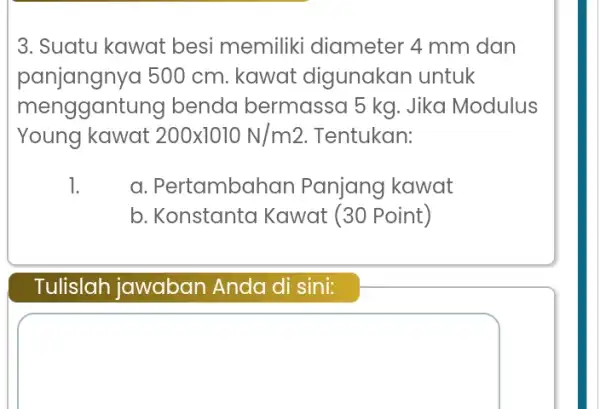 3. Suatu kawat besi memiliki diameter 4 mm dan panjangnya 50 ) cm. kawat digunakan untuk menggantung benda bermassa 5 kg . Jika Modulus