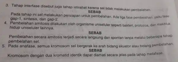 3. Tahap interfase disebut juga tahap istirahat karena sel tidak melakukan pembelahan. SEBAB Pada tahap ini sel melakukan persiapan untuk pembelahan. Ada tiga fase