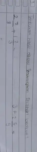 3. Tentukan hasil operasi Peniumiahan Pecahan berikut! [ 2 (5)/(8)+1 (2)/(3)= 3+2 (5)/(9)= ]