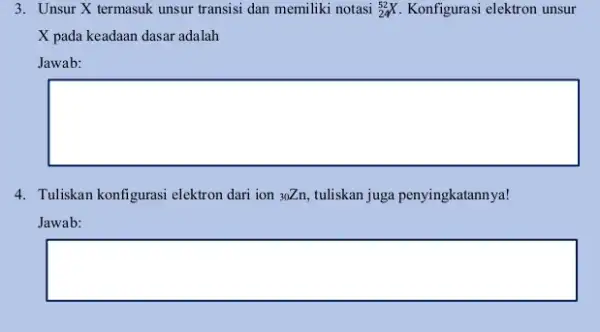 3. Unsur X termasuk unsur transisi dan memiliki notasi (}_{24)^52X Konfigurasi elektron unsur X pada keadaan dasar adalah Jawab: square 4. Tuliskan konfigurasi elektron