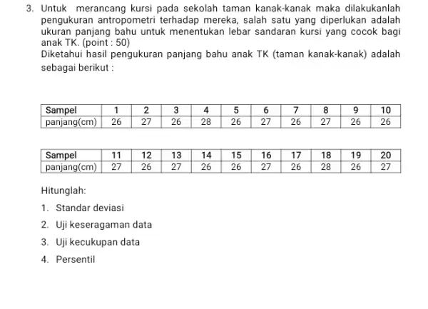 3. Untuk merancang kursi pada sekolah taman kanak-kanak maka dilakukanlah pengukuran antropometri terhadap mereka, salah satu yang diperlukan adalah ukuran panjang bahu untuk menentukan