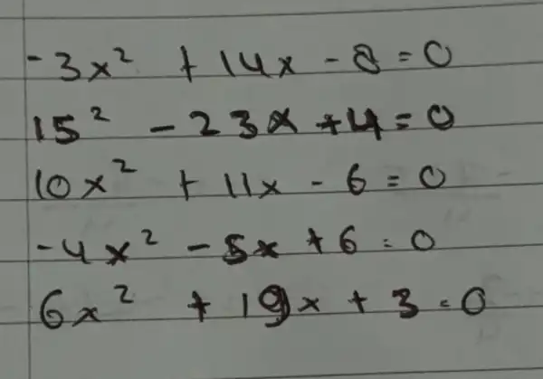 -3 x^2+14 x-8=0 15^2-23 x+4=0 10 x^2+11 x-6=0 -4 x^2-5 x+6=0 6 x^2+19 x+3=0