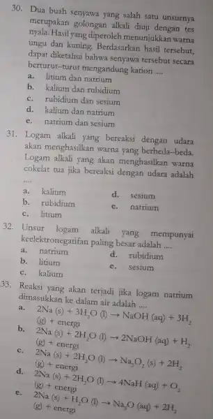 30. Dua buah senyawa yang salah satu unsurnya merupakan golongan alkali diuji dengan tes nyala. Hasil yang diperoleh menunjukkan warna ungu dan kuning Berdasarkan