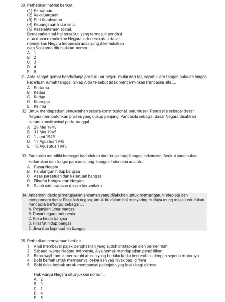 30. Perhatikan hal-hal berikut. (1) Persatuan. (2) Kekeluarg aan. (3) Peri Kerakyatan. (4) Kebangsaan Indonesia (5) Kesejahteraan social. Berdasarkan hal-hal tersebut, yang termasuk pondasi