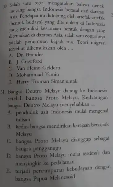 30. Salah satu teori mengatakan bahwa nenek moyang bangsa Indonesia berasal dari daratan Asia. Pendapat ini didukung oleh artefak-artefak (bentuk budaya ) yang ditemukan