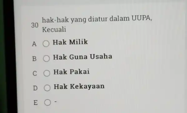 30 hak-hak yang diatur dalam UUPA, A Hak Milik B Hak Guna Usaha C Hak Pakai D Hak Kekayaan E