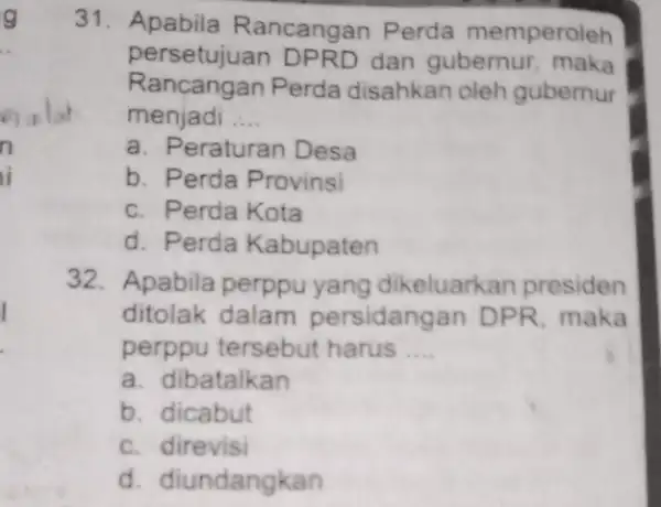 31. Apabila Rancangan Perda memperoleh persetujuan DPRD dan gubernur maka Rancangan Perda disahkan oleh gubernur menjadi __ a. Peraturan Desa b. Perda Provinsi c.