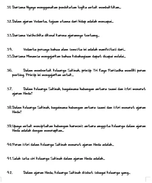 31. Darsana Nyaya pendekatan logika untuk membuktik an __ 32. Dalam ajaran Vedanta,tujuan utama dari hid up adalah mencapai... __ 33. Darsana Vaisheshika dikenal