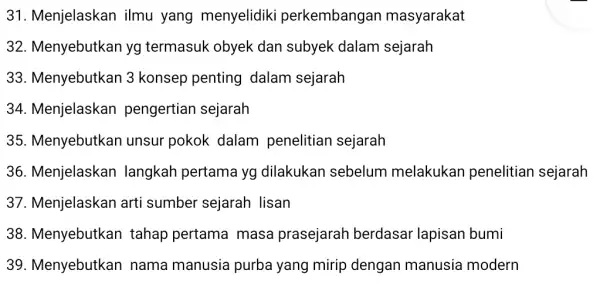 31. Menjelaskan ilmu yang menyelidiki perkembangar masyarakat 32. Menyebutkan yg termasuk obyek dan subyek dalam sejarah 33. Menyebutkan 3 konsep penting dalam sejarah 34.