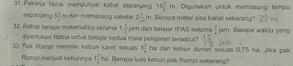 31. Pekerja listrik mempunyai kabel sepanjang 15(2)/(5) m. Digunakan untuk memasang lampu sepanjang 5(1)/(2) m dan memasang sakelar 2(1)/(10) m. Berapa meter sisa kabel