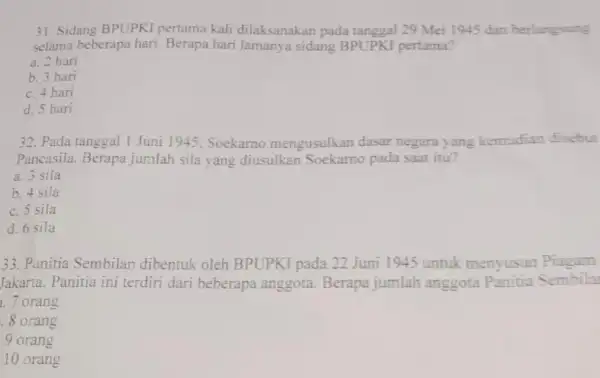 31. Sidang BPUPKI pertama kali dilaksanakan pada tanggal 29 Mei 1945 dan berlangsung selama beberapa hari Berapa hari lamanya sidang BPUPKI pertama? a. 2