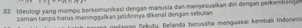 32. Ideologi yang mampu dengan manusia dan menyesuaikan diri dengan perkembangan zaman tanpa harus meninggalkan jatidirinya dikenal dengan sebutan __ zaman tanpa harus meninggalk