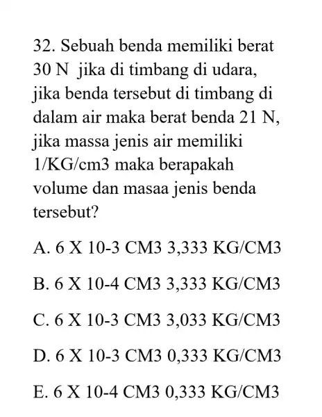 32. Sebuah benda memiliki berat 30 N jika di timbang di udara, jika benda tersebut di timbang di dalam air maka berat benda 21