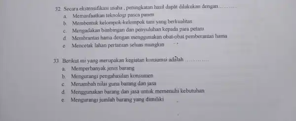 32. Secara ekstensifikasi usaha , peningkatan hasil dapát dilakukan dengan __ a. Memanfaatkan teknologi pasca panen b. Membentuk kelompok -kelompok tani yang berkualitas c.